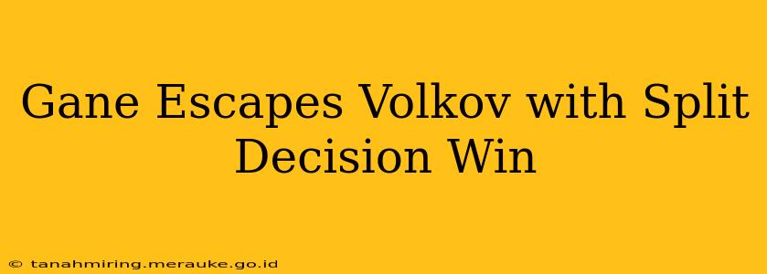 Gane Escapes Volkov with Split Decision Win