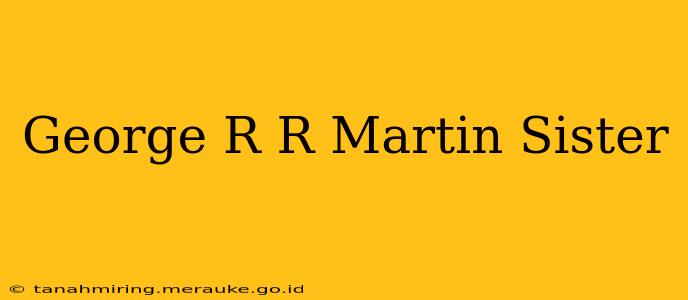 George R R Martin Sister