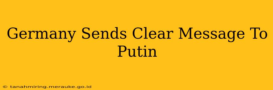 Germany Sends Clear Message To Putin
