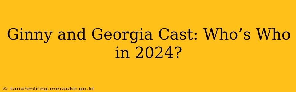 Ginny and Georgia Cast: Who’s Who in 2024?
