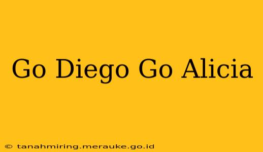 Go Diego Go Alicia