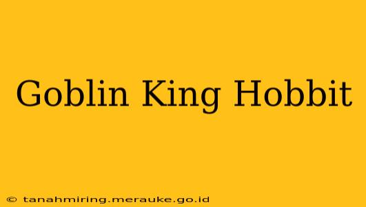 Goblin King Hobbit