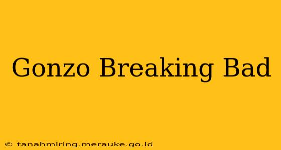 Gonzo Breaking Bad