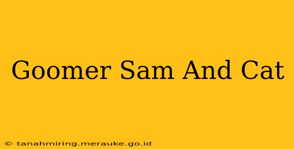 Goomer Sam And Cat