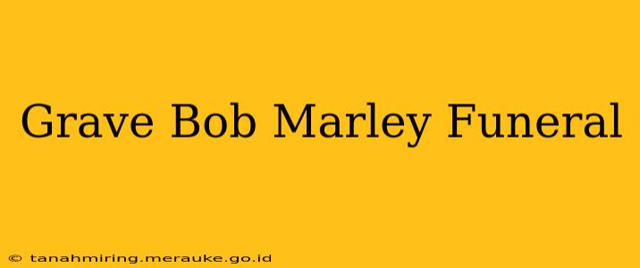 Grave Bob Marley Funeral