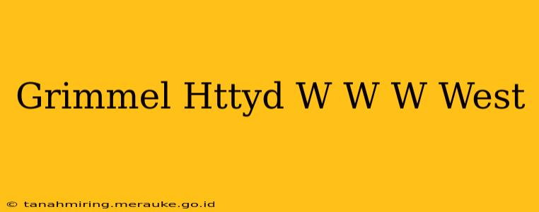 Grimmel Httyd W W W West