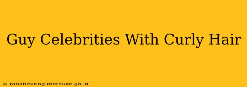 Guy Celebrities With Curly Hair