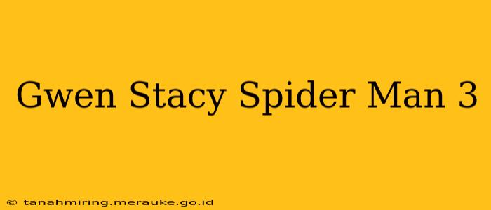Gwen Stacy Spider Man 3