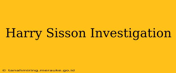 Harry Sisson Investigation