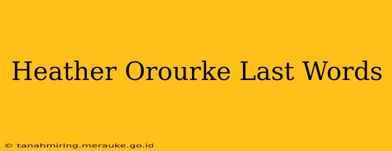 Heather Orourke Last Words