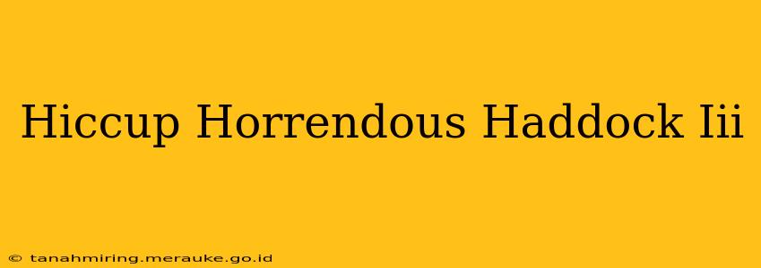 Hiccup Horrendous Haddock Iii