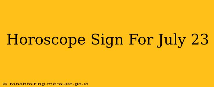 Horoscope Sign For July 23