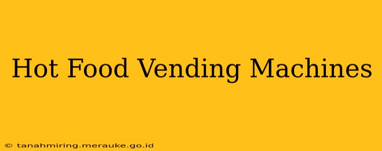 Hot Food Vending Machines