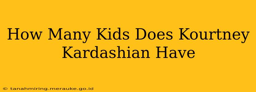 How Many Kids Does Kourtney Kardashian Have