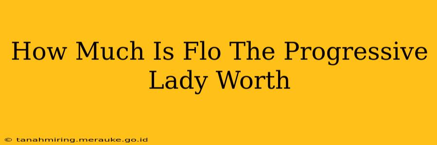 How Much Is Flo The Progressive Lady Worth