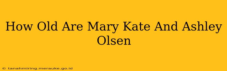 How Old Are Mary Kate And Ashley Olsen