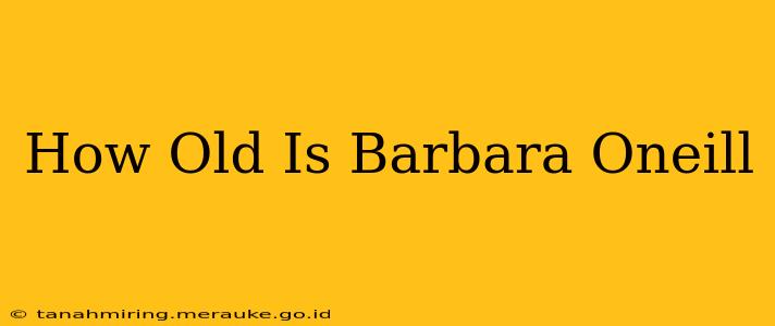 How Old Is Barbara Oneill