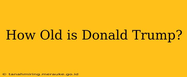 How Old is Donald Trump?