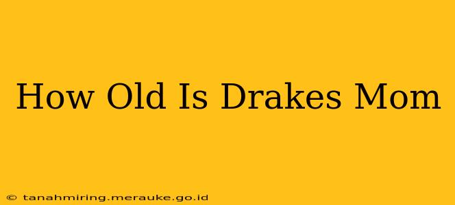 How Old Is Drakes Mom