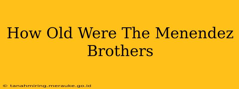 How Old Were The Menendez Brothers