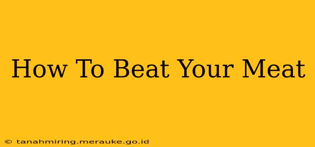 How To Beat Your Meat