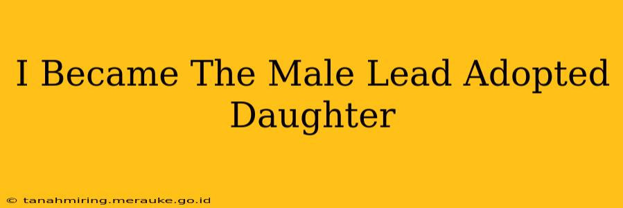 I Became The Male Lead Adopted Daughter