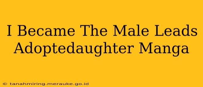 I Became The Male Leads Adoptedaughter Manga