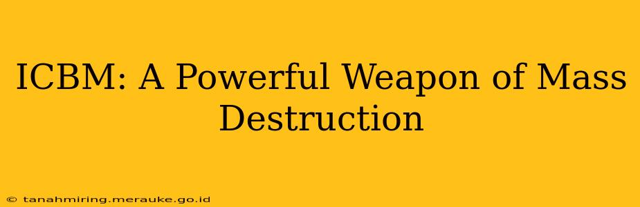 ICBM: A Powerful Weapon of Mass Destruction