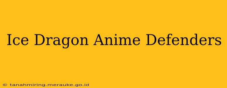 Ice Dragon Anime Defenders