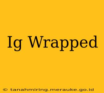 Ig Wrapped