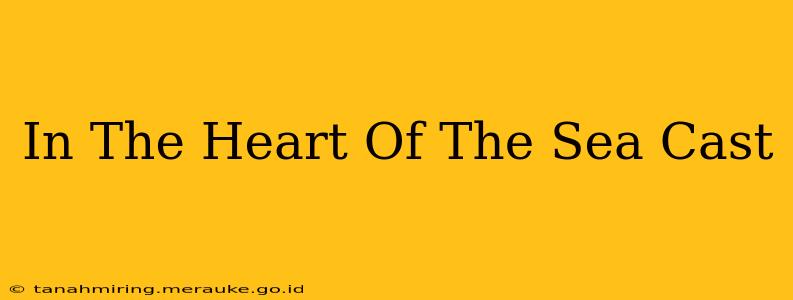 In The Heart Of The Sea Cast