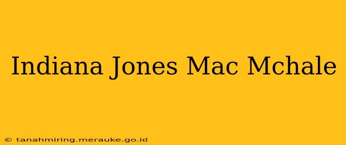 Indiana Jones Mac Mchale