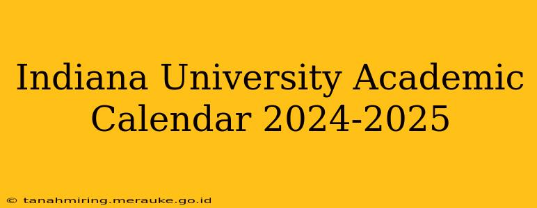 Indiana University Academic Calendar 2024-2025
