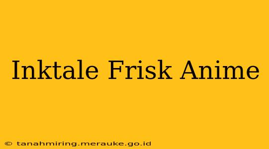Inktale Frisk Anime