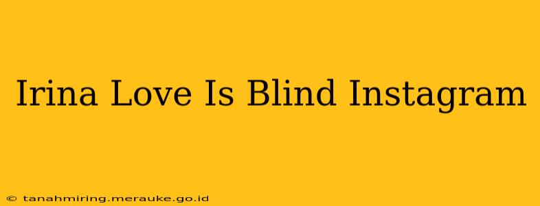 Irina Love Is Blind Instagram