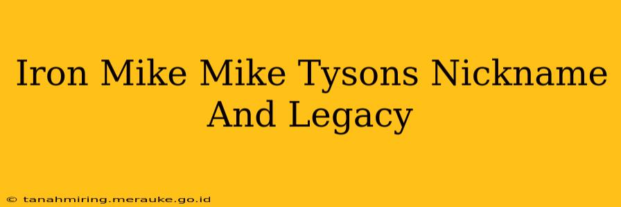 Iron Mike Mike Tysons Nickname And Legacy