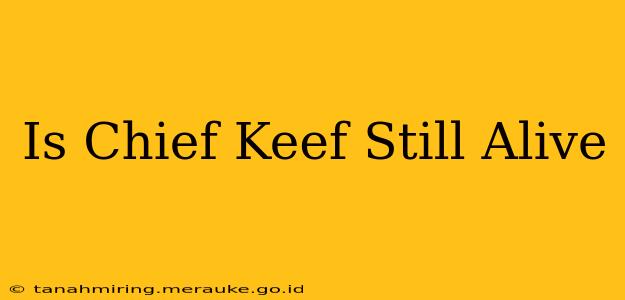 Is Chief Keef Still Alive