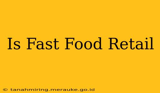 Is Fast Food Retail