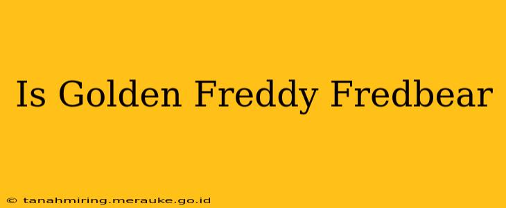 Is Golden Freddy Fredbear