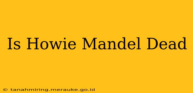 Is Howie Mandel Dead