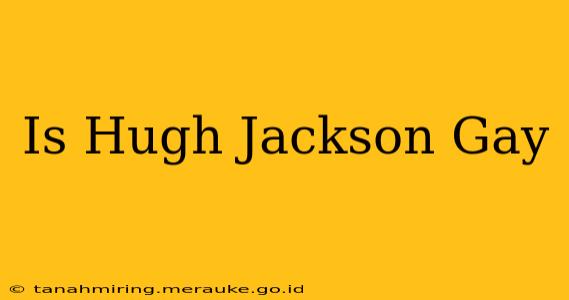 Is Hugh Jackson Gay