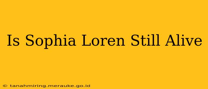 Is Sophia Loren Still Alive