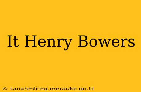 It Henry Bowers