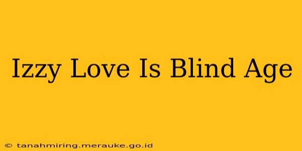 Izzy Love Is Blind Age