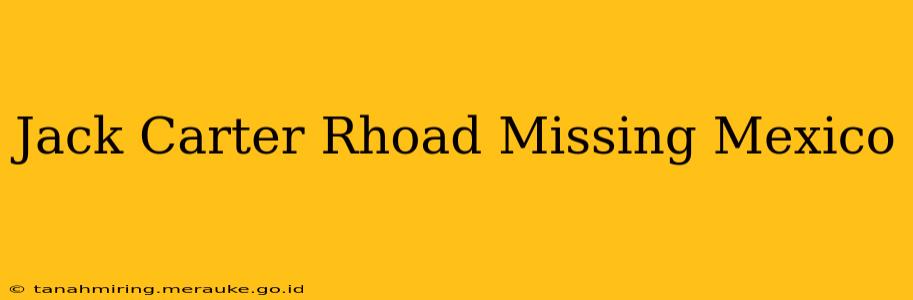 Jack Carter Rhoad Missing Mexico