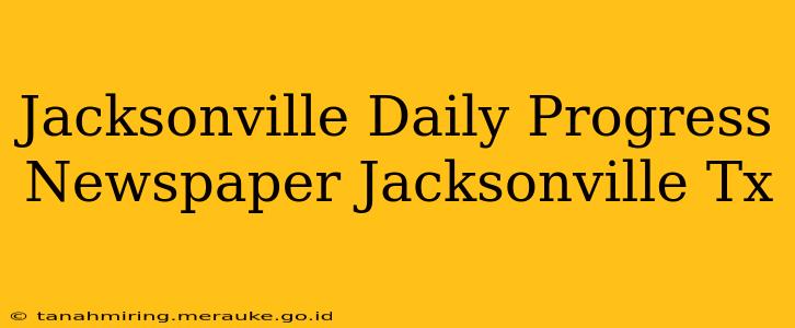 Jacksonville Daily Progress Newspaper Jacksonville Tx