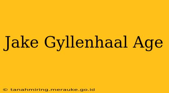 Jake Gyllenhaal Age