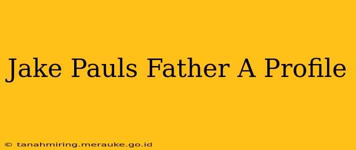Jake Pauls Father A Profile