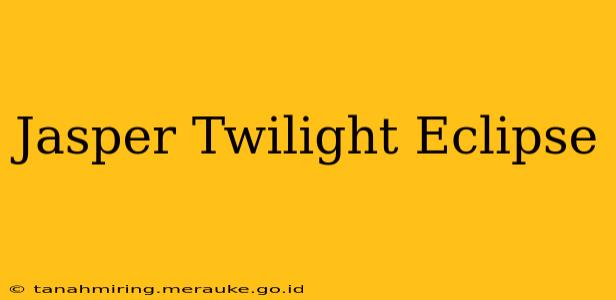 Jasper Twilight Eclipse