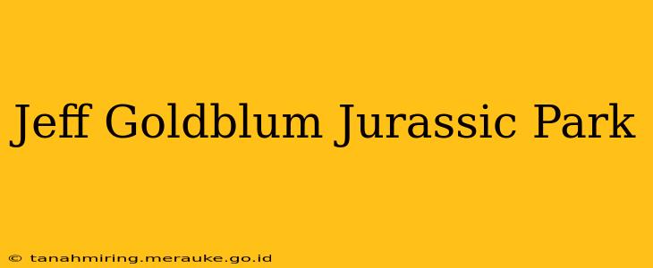 Jeff Goldblum Jurassic Park
